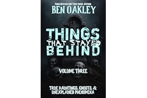 Things That Stayed Behind Volume 3: 16 True Hauntings, Ghosts, and Unexplained Phenomena