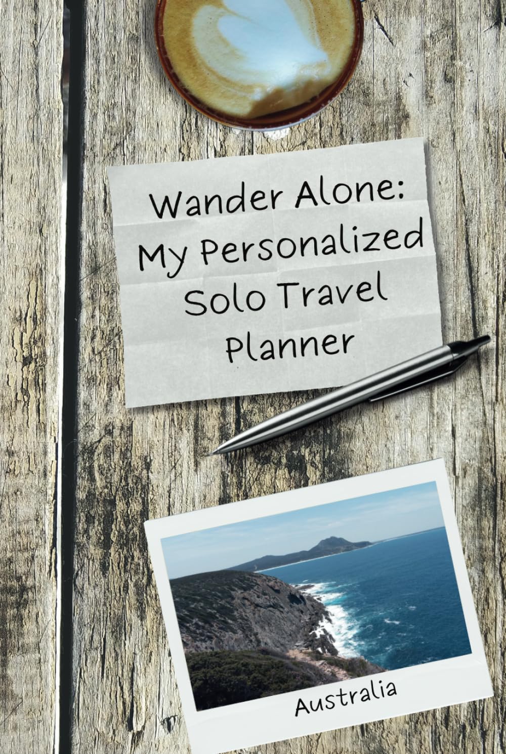 Wander Alone: My Personalized Solo Travel Planner: Journal For Solo Traveler With Inspiring Pictures From Australia On the Cover, Ideal As a Gift For Adventures' Seeker