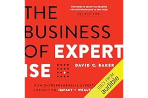 The Business of Expertise: How Entrepreneurial Experts Convert Insight to Impact + Wealth