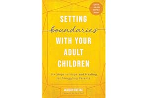 Setting Boundaries with Your Adult Children: Six Steps to Hope and Healing for Struggling Parents