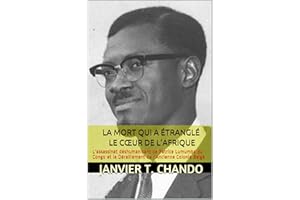 LA MORT QUI A ÉTRANGLÉ LE CŒUR DE L'AFRIQUE: L'assassinat déshumanisant de Patrice Lumumba du Congo et le Déraillement de l'A