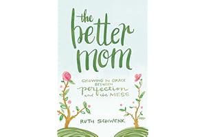 The Better Mom: Growing in Grace between Perfection and the Mess