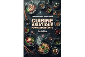 Cuisine asiatique Pour les débutants: 120 recettes simples Pour la maison (French Edition)