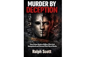 MURDER BY DECEPTION: True Crime Stories of Killers Who Lied, Manipulated, and Poisoned Their Way to Murder