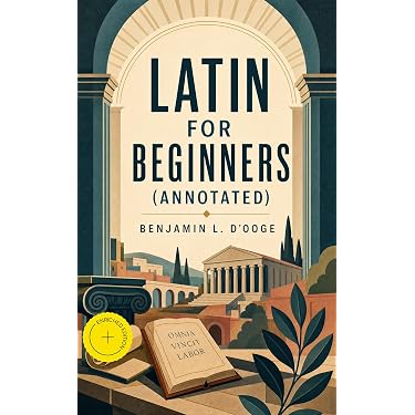 Latin for Beginners (Annotated): Enriched Edition. A Self-Study
