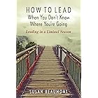 How to Lead When You Don't Know Where You're Going: Leading in a Liminal Season