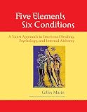 Five Elements, Six Conditions: A Taoist Approach to Emotional Healing, Psychology, and Internal Alchemy