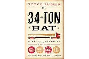The 34-Ton Bat: The Story of Baseball as Told Through Bobbleheads, Cracker Jacks, Jockstraps, Eye Black, and 375 Other Strang