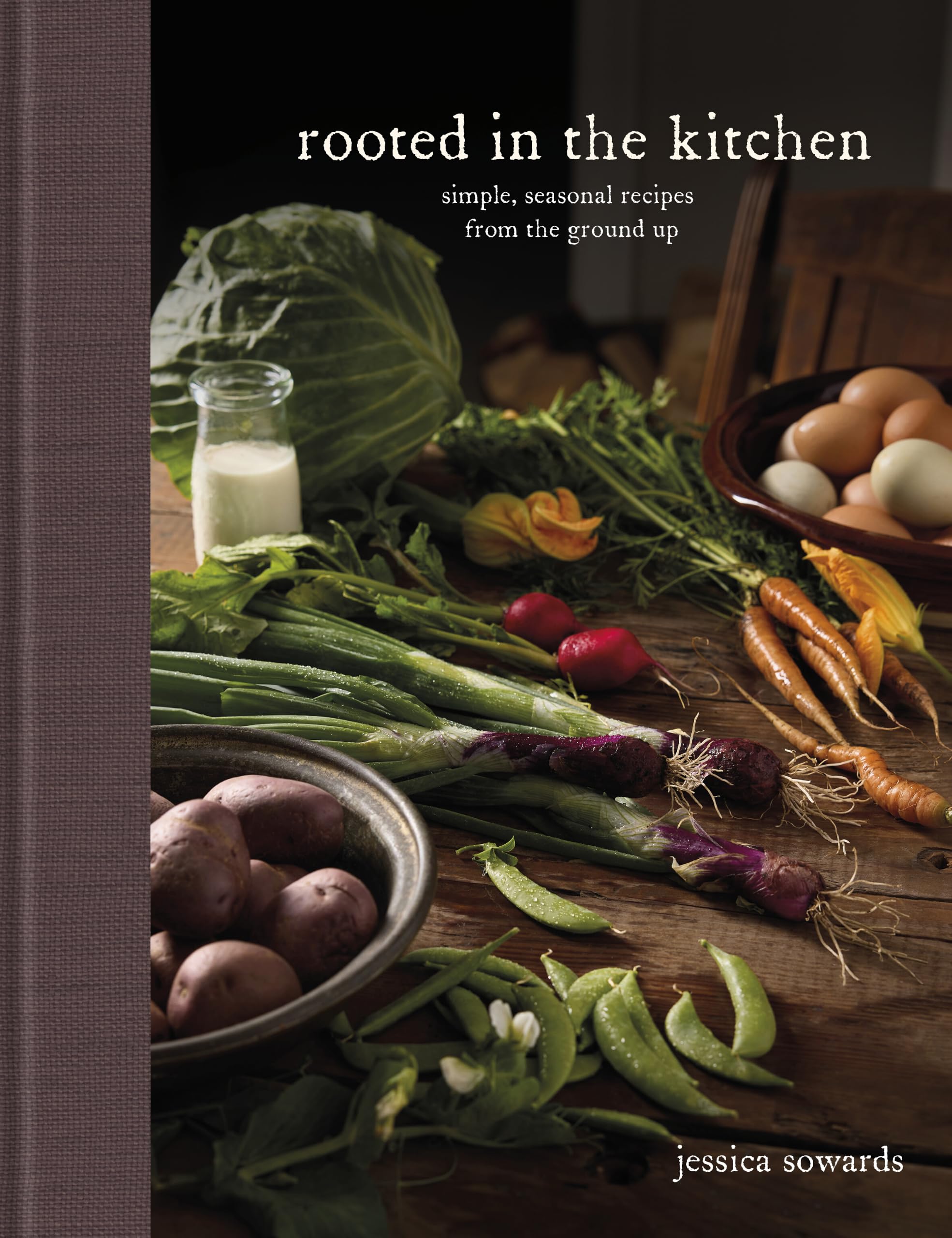 Rooted in the Kitchen: Simple, Seasonal Recipes from the Ground Up