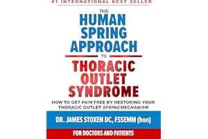 The Human Spring Approach to Thoracic Outlet Syndrome : How to Get Pain Free by Restoring Your Thoracic Outlet Spring Mechani