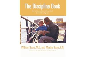 The Discipline Book: Everything You Need to Know to Have a Better-Behaved Child From Birth to Age Ten