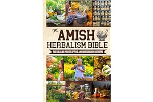 The Amish Herbalism Bible: The Lost Secrets of Natural Healing to Replace Toxic Medicine | Herbal Remedies for Common Ailment