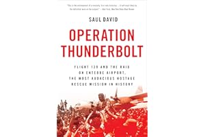 Operation Thunderbolt: Flight 139 and the Raid on Entebbe Airport, the Most Audacious Hostage Rescue Mission in History