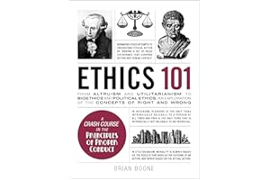 Ethics 101: From Altruism and Utilitarianism to Bioethics and Political Ethics, an Exploration of the Concepts of Right and W