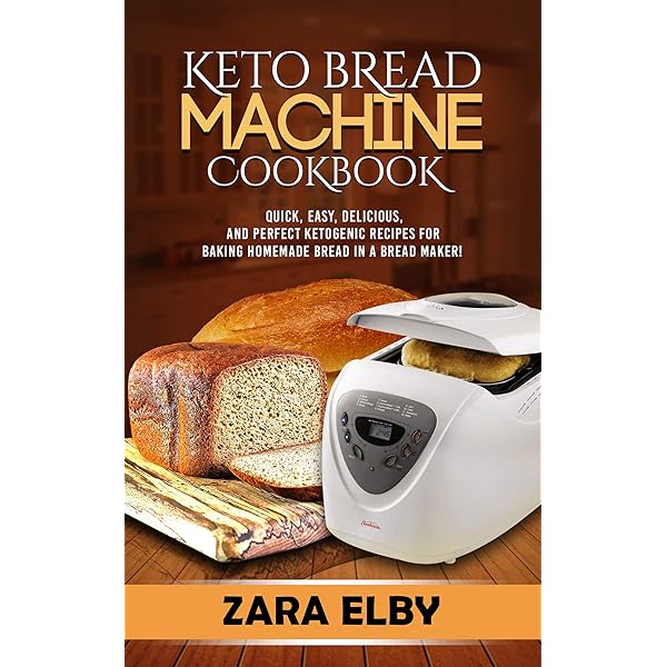 Keto Bread Machine Cookbook Quick Easy Delicious And Perfect Ketogenic Recipes For Baking Homemade Bread In A Bread Maker Kindle Edition By Elby Zara Cookbooks Food Wine Kindle Ebooks