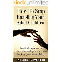 How To Stop Enabling Your Adult Children: Practical steps to use boundaries and get your power back as you stop enabling (Empowering Change Book 1)