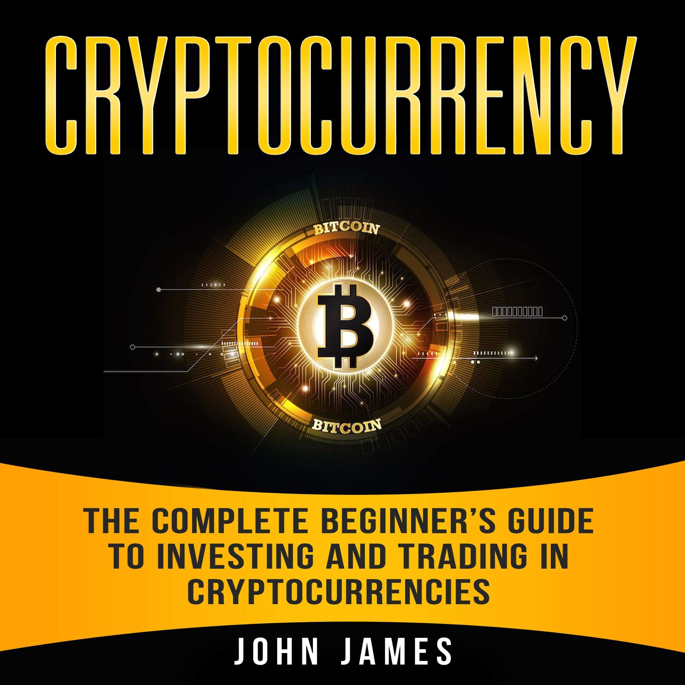 Cryptocurrency: The Complete Beginner’s Guide to Investing and Trading in Cryptocurrencies