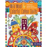 Wild Wool &amp; Colorful Cotton Quilts: Patchwork &amp; Appliqu&eacute; Houses, Flowers, Vines &amp; More