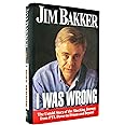 I Was Wrong: The Untold Story of the Shocking Journey from Ptl Power to Prison and Beyond
