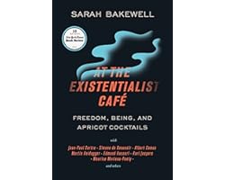 At the Existentialist Café: Freedom, Being, and Apricot Cocktails with Jean-Paul Sartre, Simone de Beauvoir, Albert Camus, Ma
