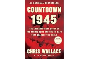 Countdown 1945: The Extraordinary Story of the Atomic Bomb and the 116 Days That Changed the World (Chris Wallace’s Countdown