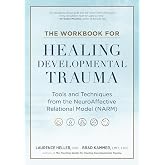 The Workbook for Healing Developmental Trauma: Tools and Techniques from the NeuroAffective Relational Model (NARM)