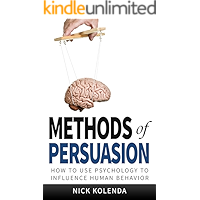 Methods of Persuasion: How to Use Psychology to Influence Human Behavior