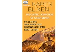 The Classic Collection of Karen Blixen. Illustrated: Out of Africa, Seven Gothic Tales, Shadows on the Grass, Babette's Feast