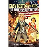 Easy History for Kids: The American Revolution: The Young Readers' Fun and Interesting Guide to Early American History (Easy History for Kids: The Collection)