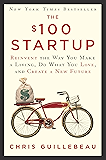 The $100 Startup: Reinvent the Way You Make a Living, Do What You Love, and Create a New Future