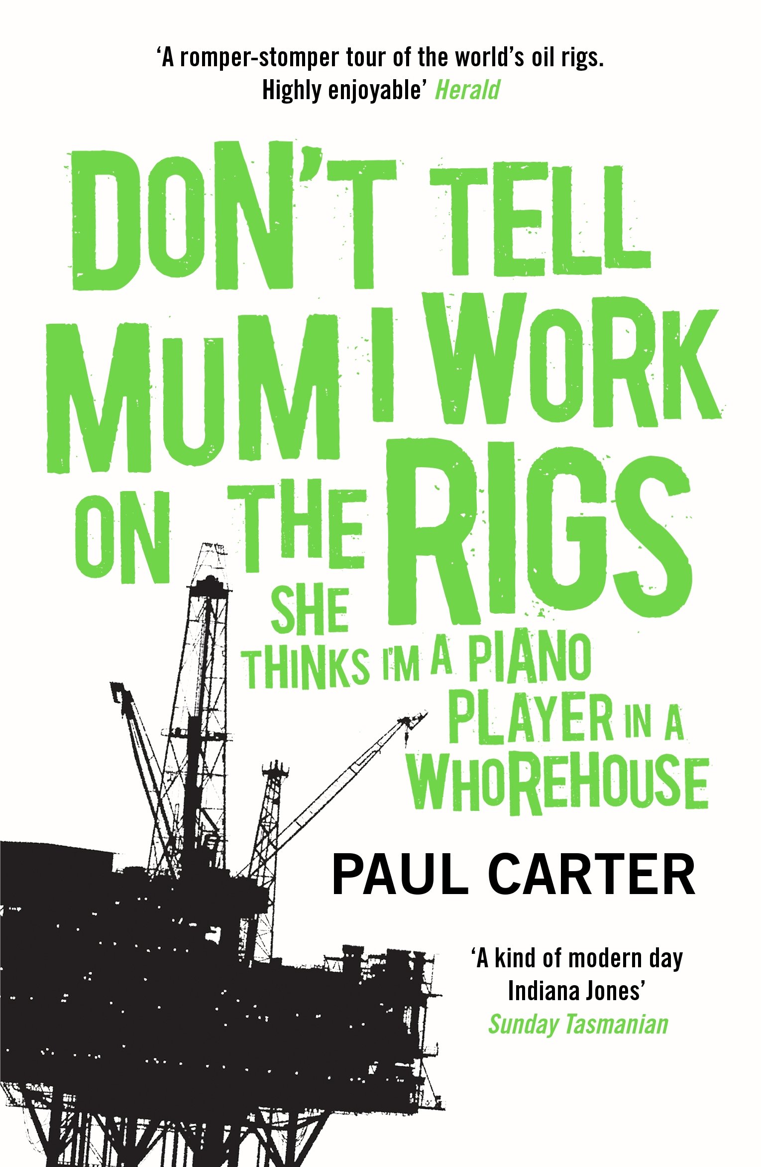 Don T Tell Mum I Work On The Rigs She Thinks I M A Piano Player In A Whorehouse Paul Carter 9781857883770 Amazon Com Books