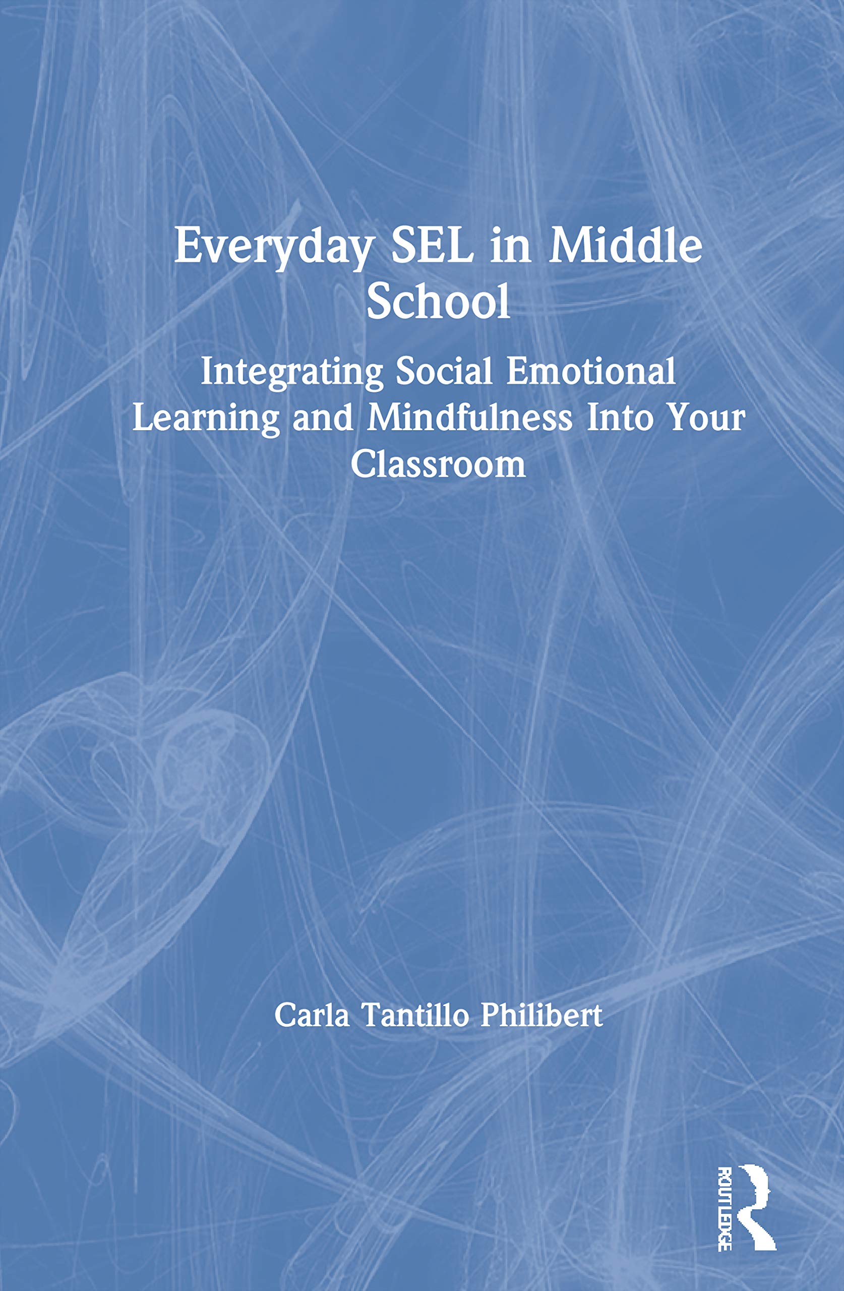 Everyday SEL in Middle School: Integrating Social Emotional Learning and Mindfulness Into Your Classroom