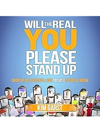 Will the Real You Please Stand Up: Show up, Be Authentic, and Prosper in Social Media