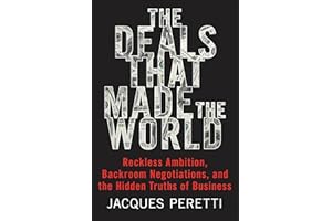 The Deals that Made the World: Reckless Ambition, Backroom Negotiations, and the Hidden Truths of Business