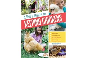 A Kid's Guide to Keeping Chickens: Best Breeds, Creating a Home, Care and Handling, Outdoor Fun, Crafts and Treats