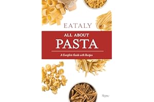 Eataly: All About Pasta: A Complete Guide with Recipes