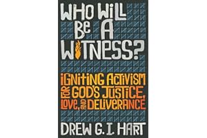 Who Will Be A Witness: Igniting Activism for God's Justice, Love, and Deliverance