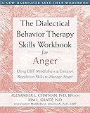 The Dialectical Behavior Therapy Skills Workbook for Anger: Using DBT Mindfulness and Emotion Regulation Skills to Manage Anger (New Harbinger Self-help Workbooks)