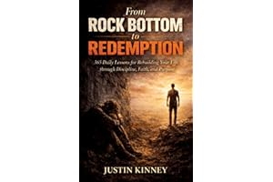 From Rock Bottom to Redemption: 365 Daily Lessons for Rebuilding Your Life Through Discipline, Faith, and Purpose
