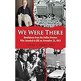 We Were There: Revelations from the Dallas Doctors Who Attended to JFK on November 22, 1963