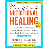 Prescription for Nutritional Healing, Sixth Edition: A Practical A-to-Z Reference to Drug-Free Remedies Using Vitamins, Minerals, Herbs, &amp; Food Supplements