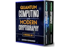 Quantum Computing and Modern Cryptography - 2 BOOKS IN 1 -: A Complete Guide to Discover History, Developments and Applicatio