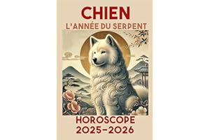 CHIEN - année du serpent - HOROSCOPE 2025 / 2026: Astrologie et horoscopes chinois (Sagesse des Astres : Astrologie et Horosc