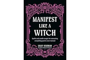 Manifest Like a Witch: Spells and Candle Magic for Attracting Everything Youve Ever Wanted