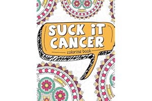 Suck It Cancer: 50 Inspirational Quotes and Mantras to Color - Fighting Cancer Coloring Book for Adults and Kids to Stay Posi
