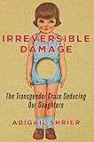 Irreversible Damage: The Transgender Craze Seducing Our Daughters