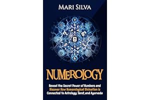 Numerology: Reveal the Secret Power of Numbers and Discover How Numerological Divination is Connected to Astrology, Tarot, an