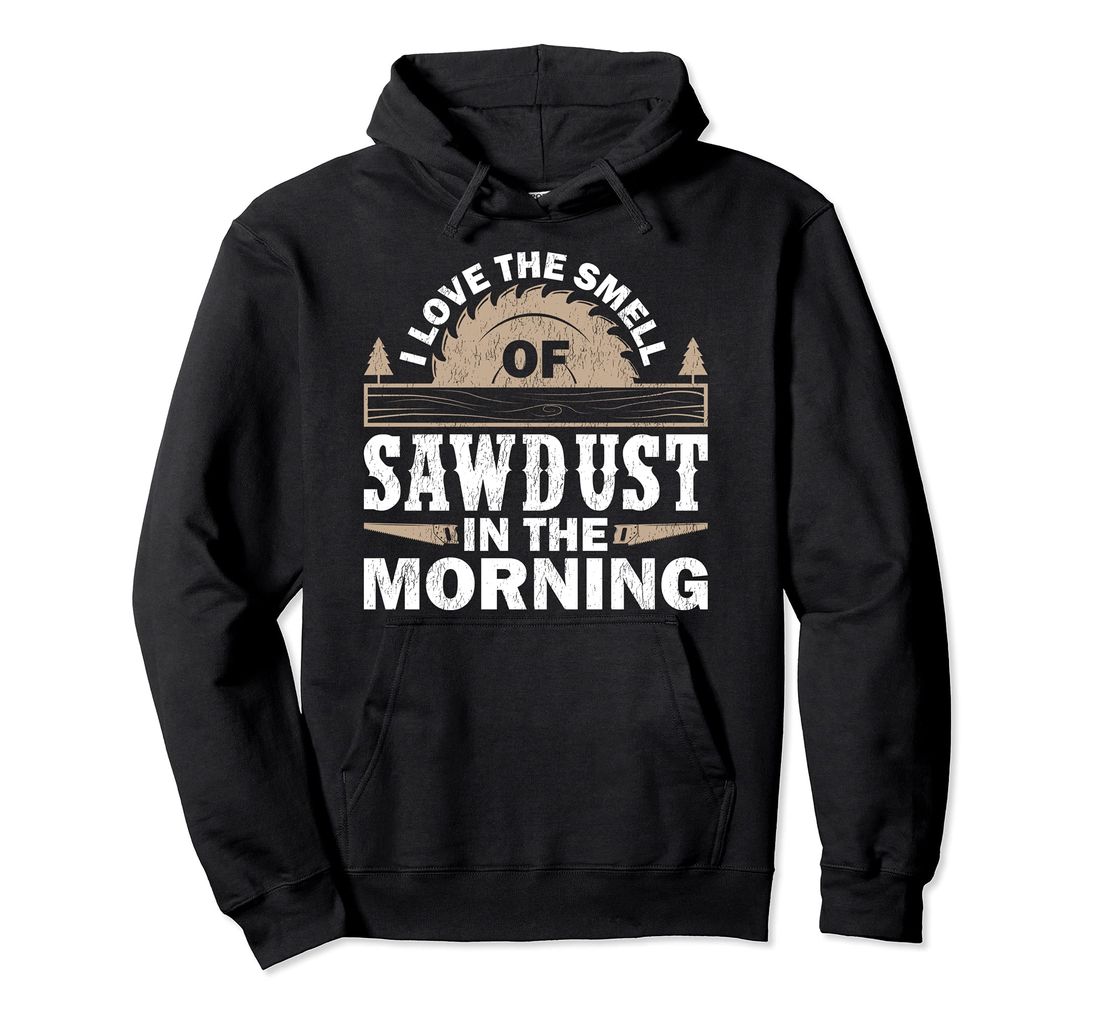I Love The Smell Of Sawdust In The Morning Woodworker Pullover Hoodie