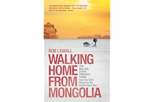 Walking Home From Mongolia: Ten Million Steps Through China, From the Gobi Desert to the South China Sea