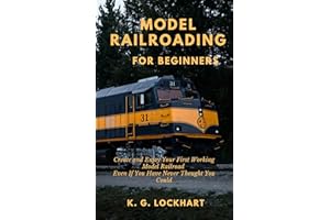 Model Railroading for Beginners: Create and Enjoy Your First Working Model Railroad Even If You Have Never Thought You Could